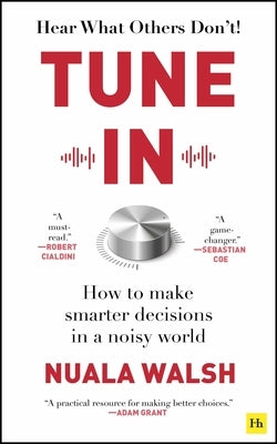 Tune in: How to Make Smarter Decisions in a Noisy World by Walsh, Nuala