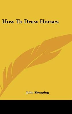 How To Draw Horses by Skeaping, John