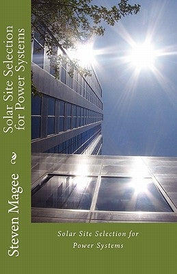 Solar Site Selection for Power Systems by Magee, Steven