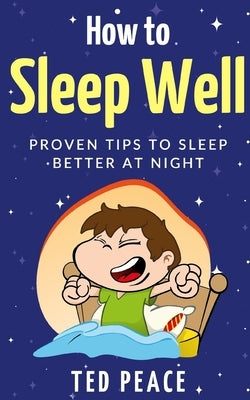 How to Sleep Well: Proven tips to sleep better at night by Peace, Ted