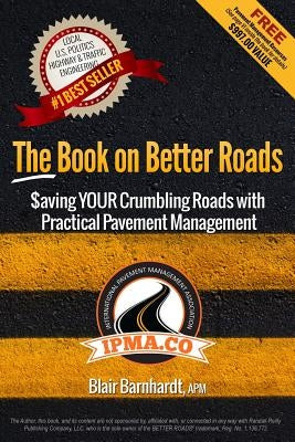 The Book on Better Roads: How to Save Your Crumbling Roads with Practical Pavement Management by Barnhardt, Blair
