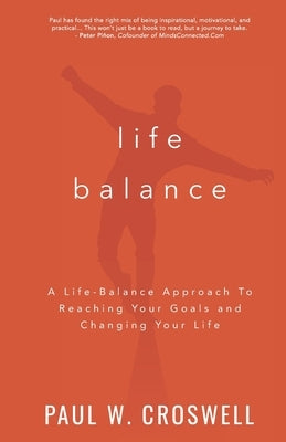 Life Balance: A Life-Balance Approach To Reaching Your Goals and Changing Your Life by Croswell, Paul W.