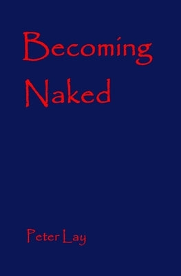 Becoming Naked by Lay, Peter