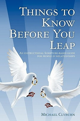 Things to Know Before You Leap: An instructional Scripture-based guide for people in relationships by Clyburn, Michael