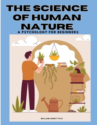 The Science of Human Nature: A Psychology for Beginners by William Henry Pyle