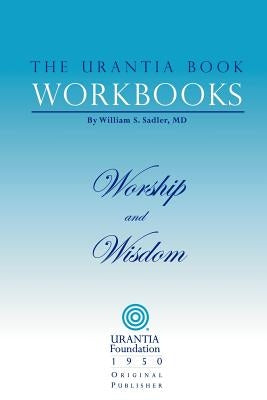 The Urantia Book Workbooks: Volume 8 - Worship and Wisdom by Sadler, William S.