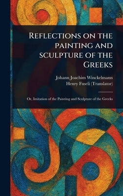 Reflections on the Painting and Sculpture of the Greeks by Winckelmann, Johann Joachim