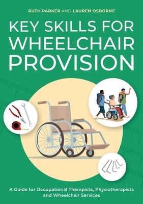 Key Skills for Wheelchair Provision: A Guide for Occupational Therapists, Physiotherapists and Wheelchair Services by Parker, Ruth