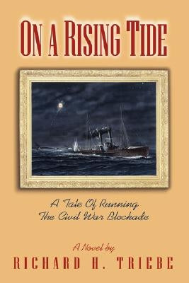 On A Rising Tide: A Tale Of Running The Civil War Blockade by Triebe, Richard H.