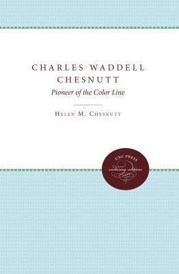 Charles Waddell Chesnutt: Pioneer of the Color Line by Chesnutt, Helen M.