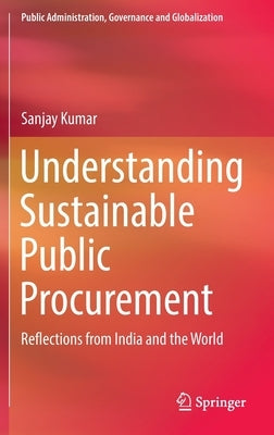 Understanding Sustainable Public Procurement: Reflections from India and the World by Kumar, Sanjay