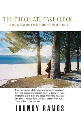 The Chocolate Cake Clock...: and the lost and the last dimension of Al Di La. by Ramos, Irundy