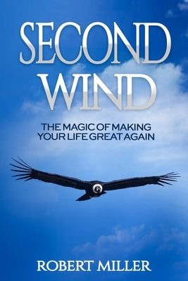 Second Wind: The Magic of Making Your Life Great Again by Miller, Robert
