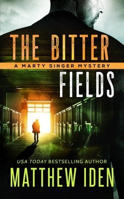 The Bitter Fields: A Marty Singer Mystery by Iden, Matthew