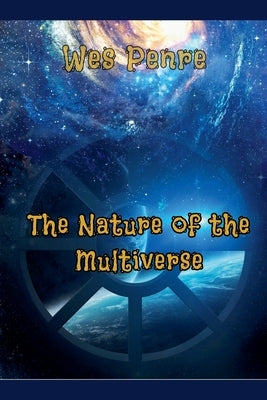 The Nature of the Multiverse by Penre, Wes