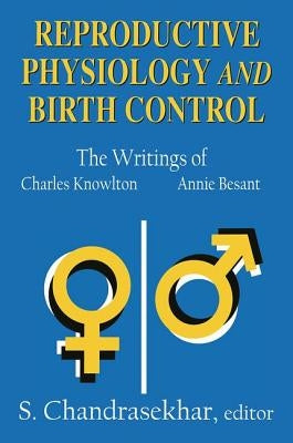 Reproductive Physiology and Birth Control: The Writings of Charles Knowlton and Annie Besant by Chandrasekhar, S.