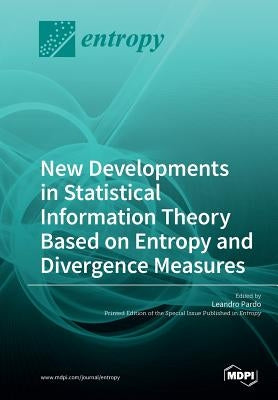 New Developments in Statistical Information Theory Based on Entropy and Divergence Measures by Pardo, Leandro