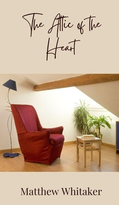The Attic of the Heart by Whitaker, Matthew