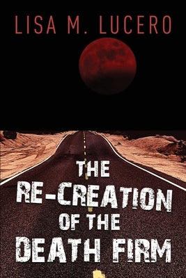 The Re-Creation of the Death Firm by Lucero, Lisa M.