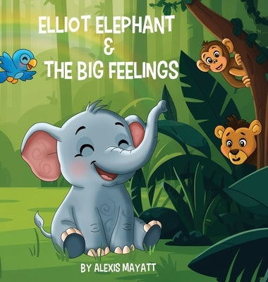 Elliot Elephant and the Big Feelings by Mayatt, Alexis