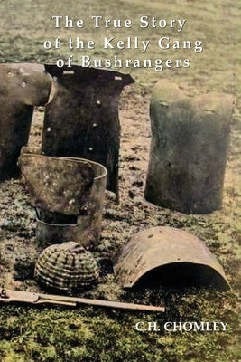 The True Story of the Kelly Gang of Bushrangers by Chomley, Charles Henry
