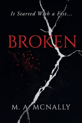 Broken: It Started With A Fist by McNally, M. a.