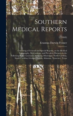 Southern Medical Reports: Consisting of General and Special Reports, on the Medical Topography, Meteorology, and Prevalent Diseases, in the Foll by Fenner, Erasmus Darwin 1807-1866