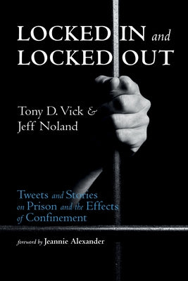 Locked in and Locked Out: Tweets and Stories on Prison and the Effects of Confinement by Vick, Tony D.