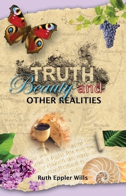 Truth, Beauty and Other Realities by Wills, Ruth E.