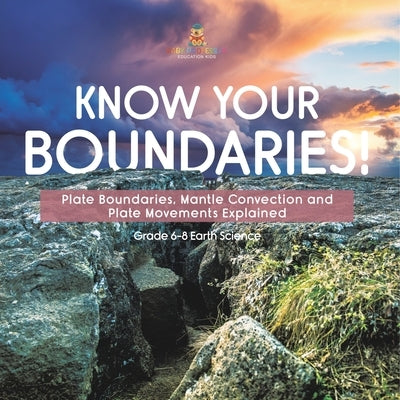 Know Your Boundaries! Plate Boundaries, Mantle Convection and Plate Movements Explained Grade 6-8 Earth Science by Baby Professor