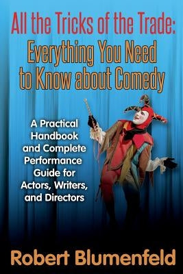 All the Tricks of the Trade: Everything You Need to Know about Comedy: A Practical Handbook and Complete Performance Guide for Actors, Writers, and by Blumenfeld, Robert
