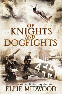 Of Knights and Dogfights: A WWII Novel by Midwood, Ellie