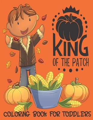King of the Patch - Coloring Book For Toddlers: Fall Coloring for Little Fingers by Journals, Annie Mac