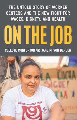 On the Job: The Untold Story of America's Work Centers and the New Fight for Wages, Dignity, and Health by Monforton, Celeste