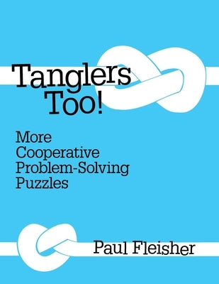 Tanglers Too!: More Cooperative Problem-solving Puzzles by Fleisher, Paul