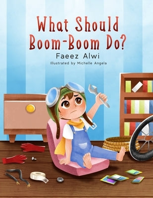 What Should Boom-Boom Do?: A Funny Story Book for Kids 5 - 10, Boredom-busting ideas for kids who love to be creative by Alwi, Faeez