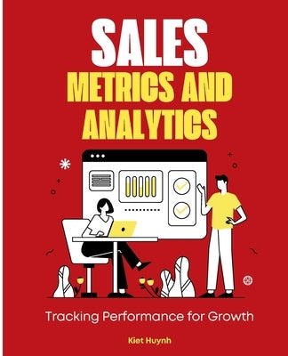 Sales Metrics and Analytics: Tracking Performance for Growth by Huynh, Kiet