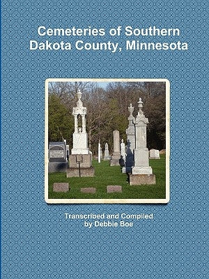 Cemeteries of Southern Dakota County, Minnesota by Boe, Debbie