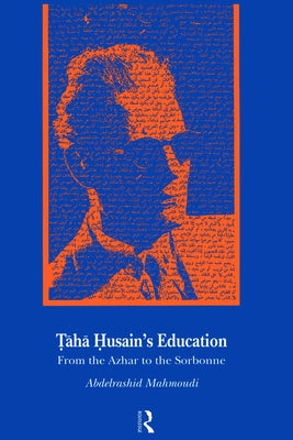 Taha Husain's Education: From Al Azhar to the Sorbonne by Mahmoudi, Abdelrashid