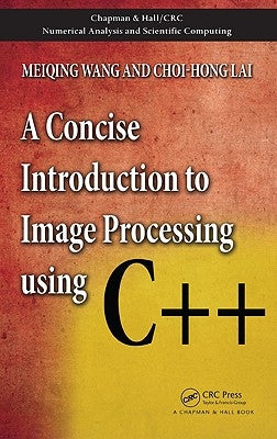A Concise Introduction to Image Processing Using C++ by Wang, Meiqing