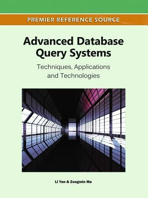 Advanced Database Query Systems: Techniques, Applications and Technologies by Yan, Li