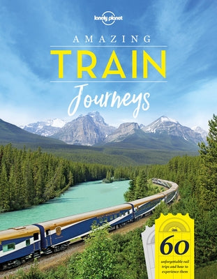 Lonely Planet Amazing Train Journeys 1 by Planet, Lonely