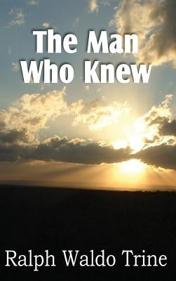 The Man Who Knew by Trine, Ralph Waldo