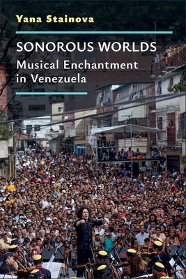 Sonorous Worlds: Musical Enchantment in Venezuela by Stainova, Yana