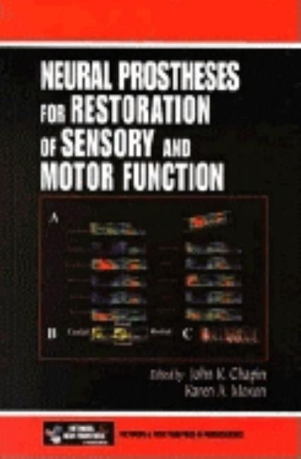 Neural Prostheses for Restoration of Sensory and Motor Function by Chapin, John K.