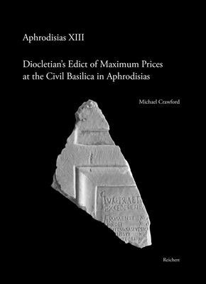 Diocletian's Edict of Maximum Prices at the Civil Basilica in Aphrodisias by Crawford, Michael