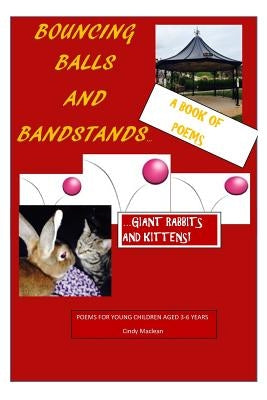 Bouncing Balls and Bandstands...giant rabbits and kittens: A Book of Poetry for young children aged 3-6 years by MacLean, Cindy