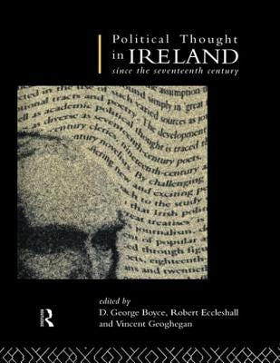 Political Thought in Ireland Since the Seventeenth Century by Boyce, D. George