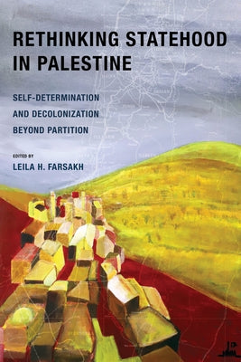 Rethinking Statehood in Palestine: Self-Determination and Decolonization Beyond Partitionvolume 4 by Farsakh, Leila H.