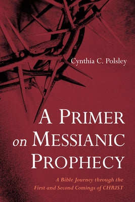 A Primer on Messianic Prophecy by Polsley, Cynthia C.